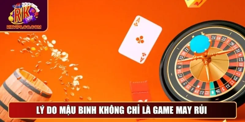 Lý do mậu binh không chỉ là game may rủi
