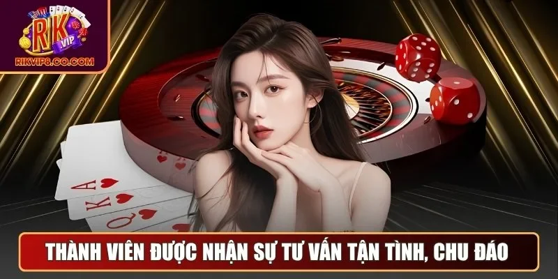 Thành viên được nhận sự tư vấn tận tình, chu đáo